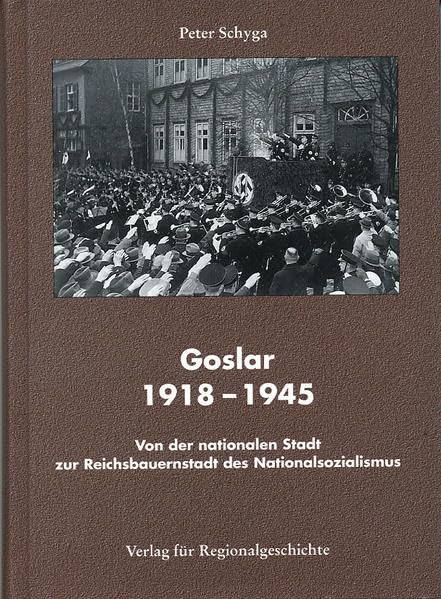 Goslar 1918-1945: Von der nationalen Stadt zur Reichsbauernstadt des Nationalsozialismus (Beiträge zur Geschichte der Stadt Goslar / Goslarer Fundus) German history
