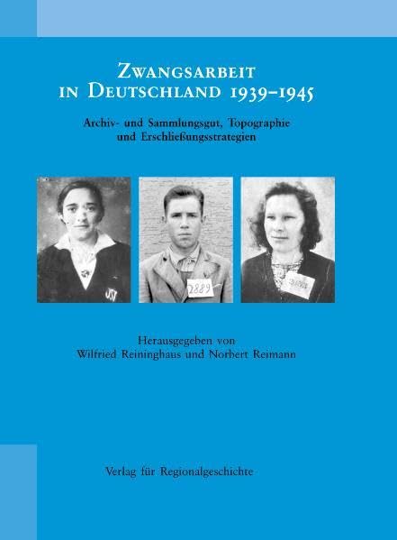 Zwangsarbeit in Deutschland 1939-1945: Archiv- und Sammlungsgut, Topographie und Erschliessungsstrategien Social Sciences