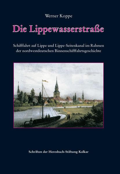 Die Lippewasserstraße: Schifffahrt auf Lippe und Lippe-Seitenkanal im Rahmen der nordwestdeutschen Binnenschifffahrtsgeschichte (Schriften der Heresbach-Stiftung Kalkar) Business, Finance & Career