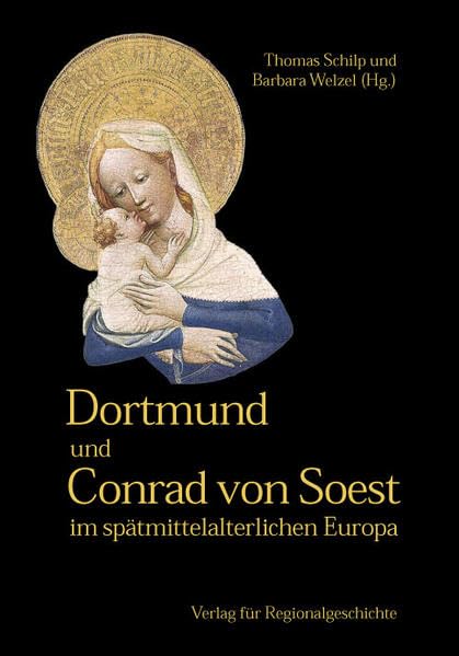 Dortmund und Conrad von Soest im spätmittelalterlichen Europa (Dortmunder Mittelalter-Forschungen: Schriften der Conrad-von-Soest-Gesellschaft - ... Kulturleistungen im Spätmittelalter) Film, Art & Culture