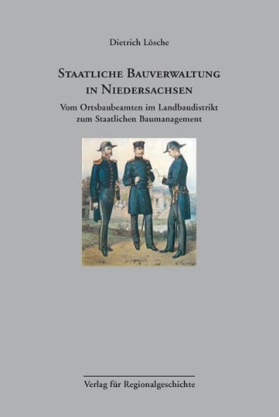 Staatliche Bauverwaltung in Niedersachsen: Vom Ortsbaubeamten im Landbaudistrikt zum Staatlichen Baumanagement (Veröffentlichungen des Instituts für ... Landesforschung der Universität Göttingen) Business & Technology