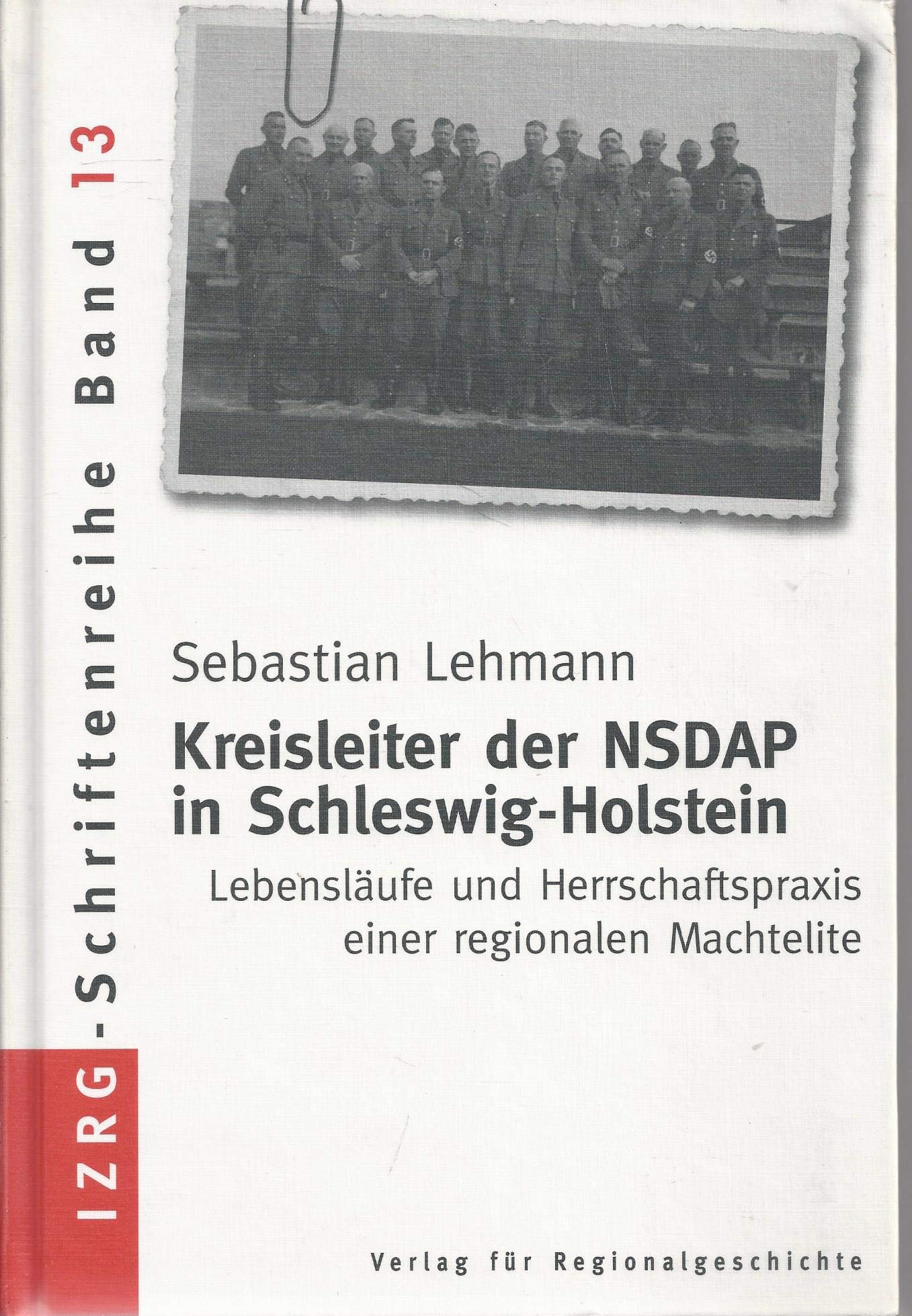 Kreisleiter der NSDAP in Schleswig-Holstein: Lebensläufe und Herrschaftspraxis einer regionalen Machtelite (IZRG-Schriftenreihe) German history
