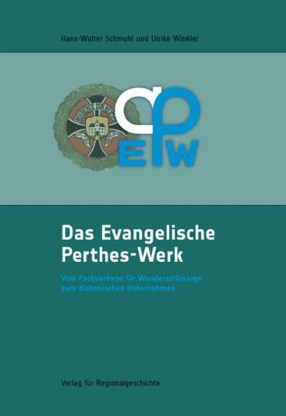 Das Evangelische Perthes-Werk: Vom Fachverband für Wanderfürsorge zum diakonischen Unternehmen (Schriften des Instituts für Diakonie- und Sozialgeschichte an der Kirchlichen Hochschule Bethel) Politics & History