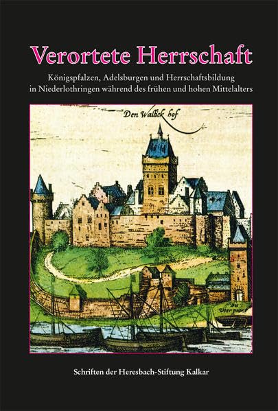 Verortete Herrschaft: Königspfalzen, Adelsburgen und Herrschaftsbildung in Niederlothringen während des frühen und hohen Mittelalters (Schriften der Heresbach-Stiftung Kalkar) Film, Art & Culture