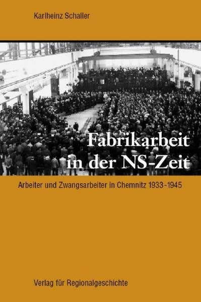 Fabrikarbeit in der NS-Zeit: Arbeiter und Zwangsarbeiter in Chemnitz 1933-1945 German history