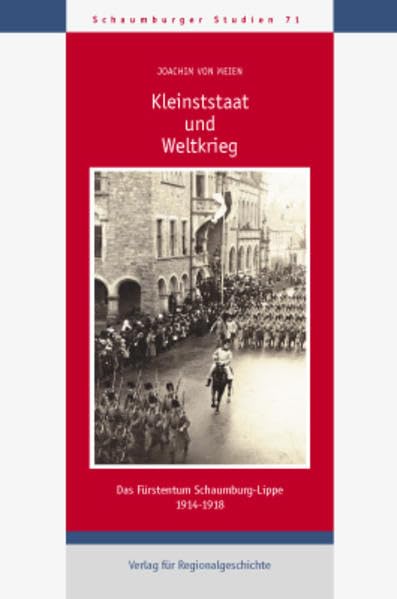 Kleinststaat und Weltkrieg: Das Fürstentum Schaumburg-Lippe 1914-1918 (Schaumburger Studien) German history