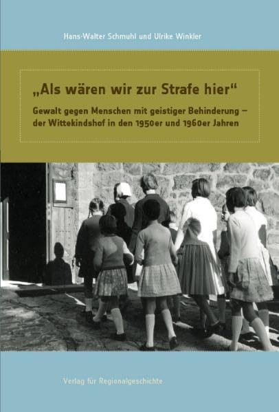 »Als wären wir zur Strafe hier«: Gewalt gegen Menschen mit geistiger Behinderung – der Wittekindshof in den 1950er und 1960er Jahren (Schriften des ... an der Kirchlichen Hochschule Bethel) Social Sciences