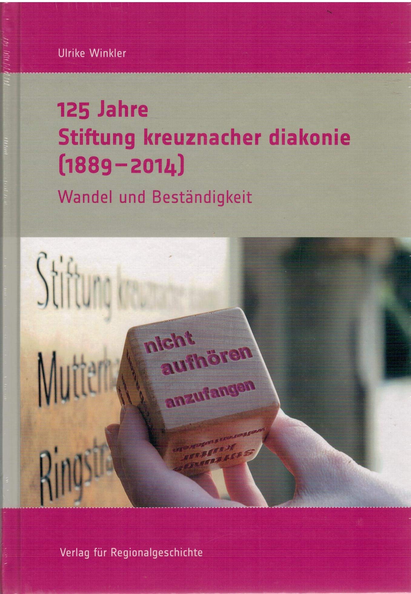 125 Jahre Stiftung kreuznacher diakonie (1889-2014): Wandel und Beständigkeit (Schriften des Instituts für Diakonie- und Sozialgeschichte an der Kirchlichen Hochschule Bethel) Social Sciences