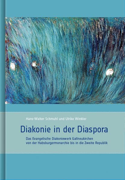 Diakonie in der Diaspora: Das Evangelische Diakoniewerk Gallneukirchen von der Habsburgermonarchie bis in die Zweite Republik (Schriften des Instituts ... an der Kirchlichen Hochschule Bethel) Social Sciences