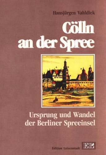 Cölln an der Spree: Ursprung und Wandel der Berliner Spreeinsel Leisure, Home & Garden