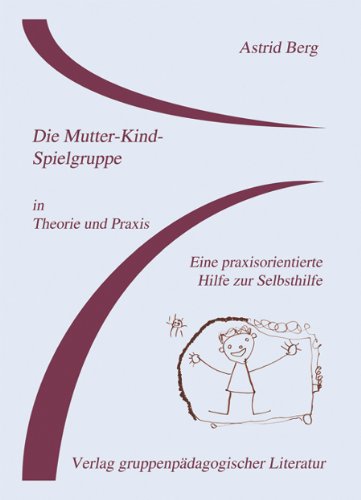 Die Mutter-Kind-Spielgruppe in Theorie und Praxis: Eine praxisorientierte Hilfe zur Selbsthilfe Parents & Children