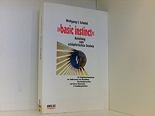Basic instinct. Anleitung zum schöpferischen Denken. Ein Organisationssystem zur Entdeckung und Gestaltung von Denkprozessen und deren Umsetzung in Handlungsformen Philosophy