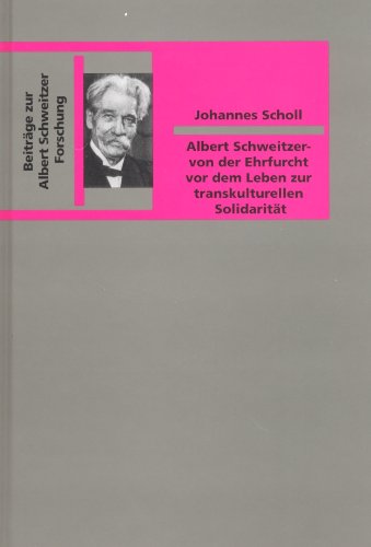 Albert Schweitzer: Von der Ehrfurcht vor dem Leben zur transkulturellen Solidarität. Ein alternatives Entwicklungshilfekonzept in der ersten Hälfte des 20. Jahrhunderts Philosophy