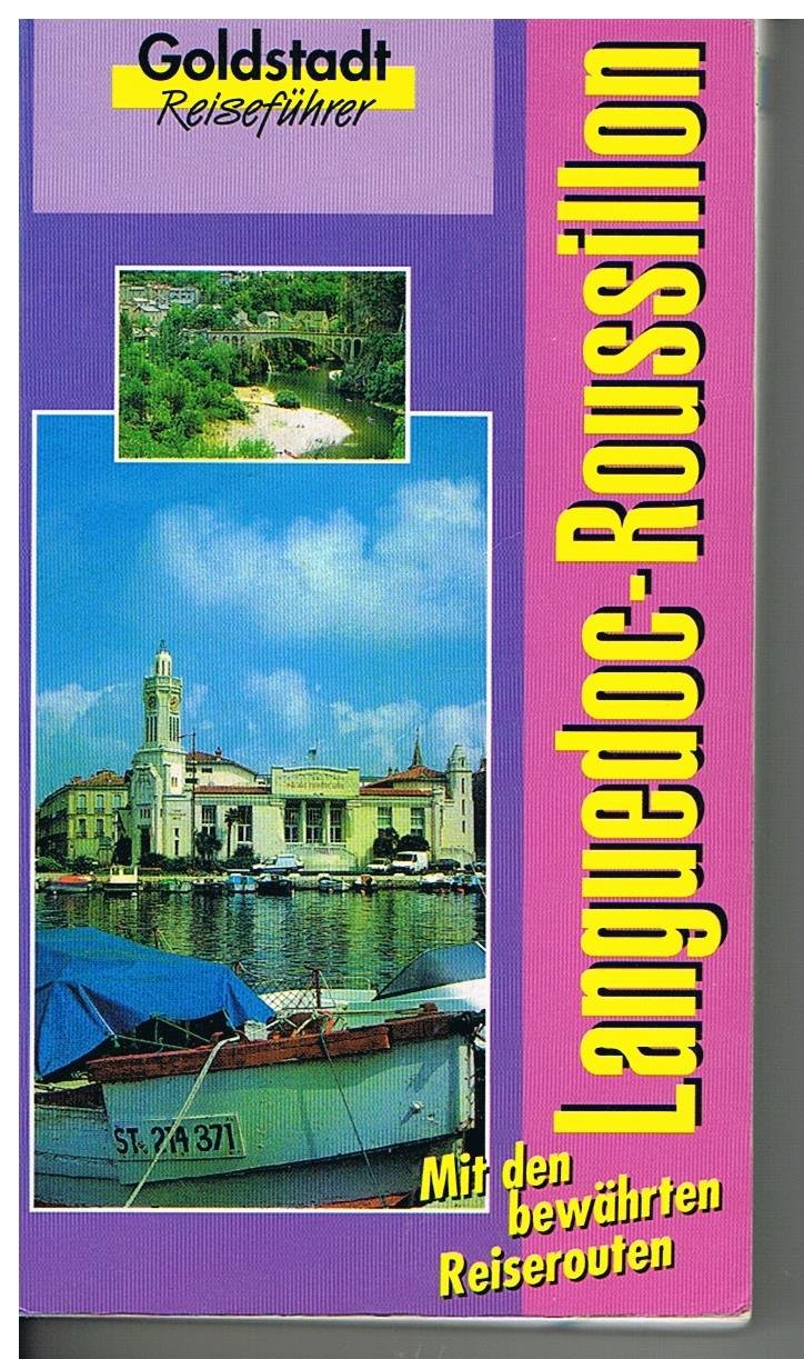 Goldstadt Reiseführer, Bd.71, Languedoc-Roussillon: Land und Leute. 38 Reiserouten entlang der Küste, durch die verschiedenen Landschaften, in die ... Nützliche Tips f. unterwegs Travel Books