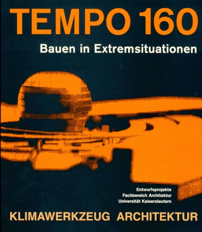 Klimawerkzeug Architektur, Tempo 160, Bauen in Extremsituationen: Entwurfsprojekte Architecture