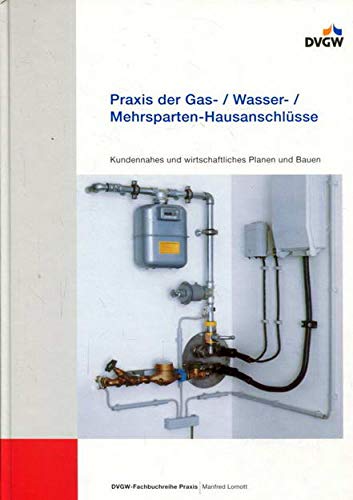 Praxis der Gas- /Wasser- /Mehrsparten-Hausanschlüsse: Kundennahes und wirtschaftliches Planen und Bauen Business & Technology