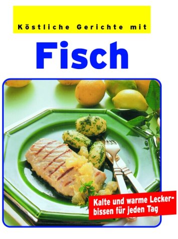 Fisch: Kalte und warme Leckerbissen für jeden Tag Cooking & Enjoying