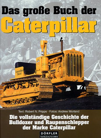 Das große Buch der Caterpillar. Die vollständige Geschichte der Bulldozer und Raupenschlepper der Marke Caterpillar Books