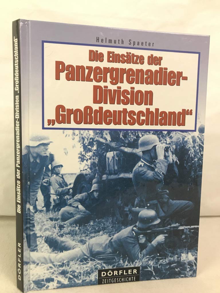 Die Einsätze der Panzergrenadier-Division "Großdeutschland": Zwischen Don und Manytsh, Olenin, Rshew, Charkow, 'Zitadelle', Kirowograd, Targul Frumos, Jassy, Memel, Ostpreußen, Samland Politics & History