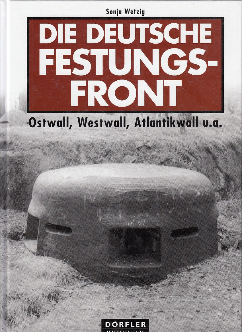 Die deutsche Festungsfront: Ostwall, Westwall, Atlantikwall u.a. German history