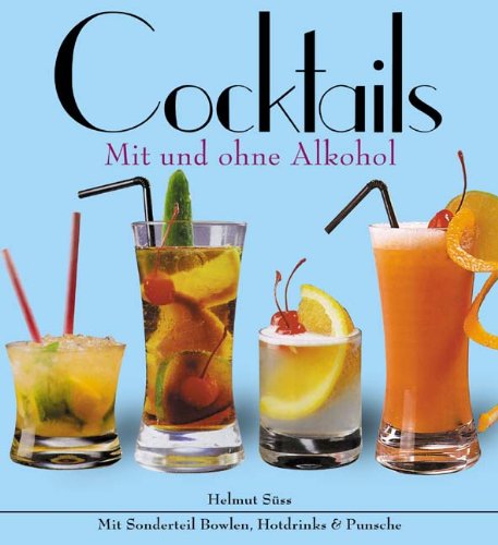 Cocktails - Mit und ohne Alkohol: Mit Sonderteil Bowlen, Hotdrinks & Punsche Cooking & Enjoying