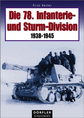 Die 78. Infanterie- und Sturm-Division 1938-1945: Aufstellung - Bewaffnung - Einsätze - Soldaten Memories