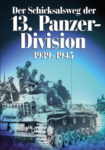 Der Schicksalsweg der 13. Panzer-Division 1939-1945 German history