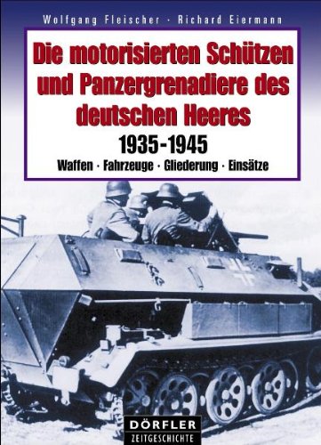 Die motorisierten Schützen und Panzergrenadiere des deutschen Heeres: 1935-1945 - Waffen, Fahrzeuge, Gliederung, Einsätze Politics & History