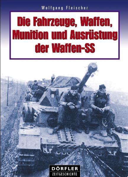 Die Fahrzeuge, Waffen, Munition und Ausrüstung der Waffen-SS German history
