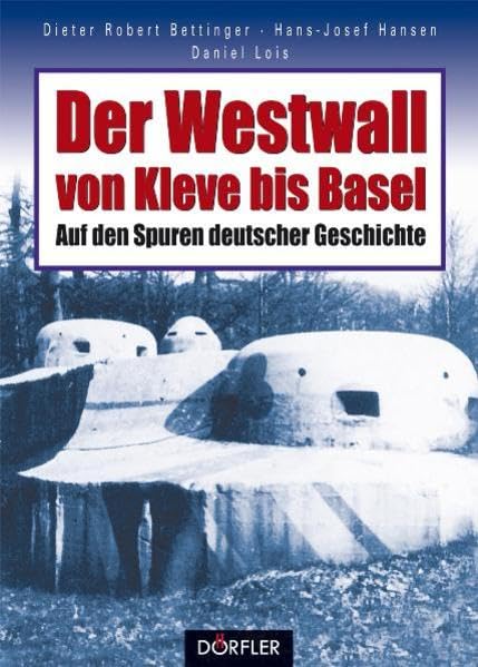 Der Westwall von Kleve bis Basel. Auf den Spuren deutscher Geschichte. Politics & History
