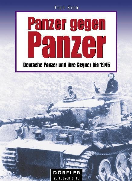 Panzer gegen Panzer: Deutsche Panzer und ihre Gegner bis 1945. Eine Gegenüberstellung Business & Technology