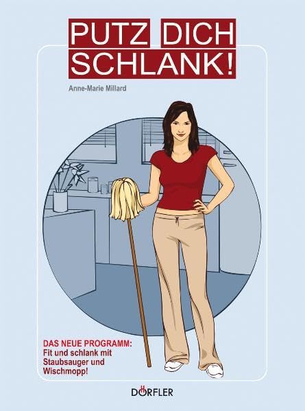 Putz dich schlank!: Das neue Programm: Fit und schlank mit Staubsauger und Wischmopp! Self-help
