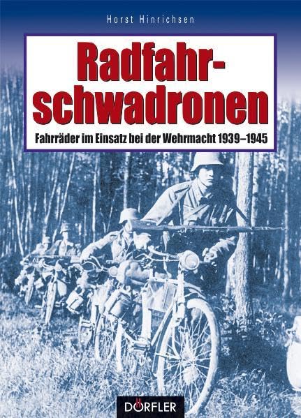 Radfahrschwadronen: Fahrräder im Einsatz bei der Wehrmacht 1939-1945 Politics & History