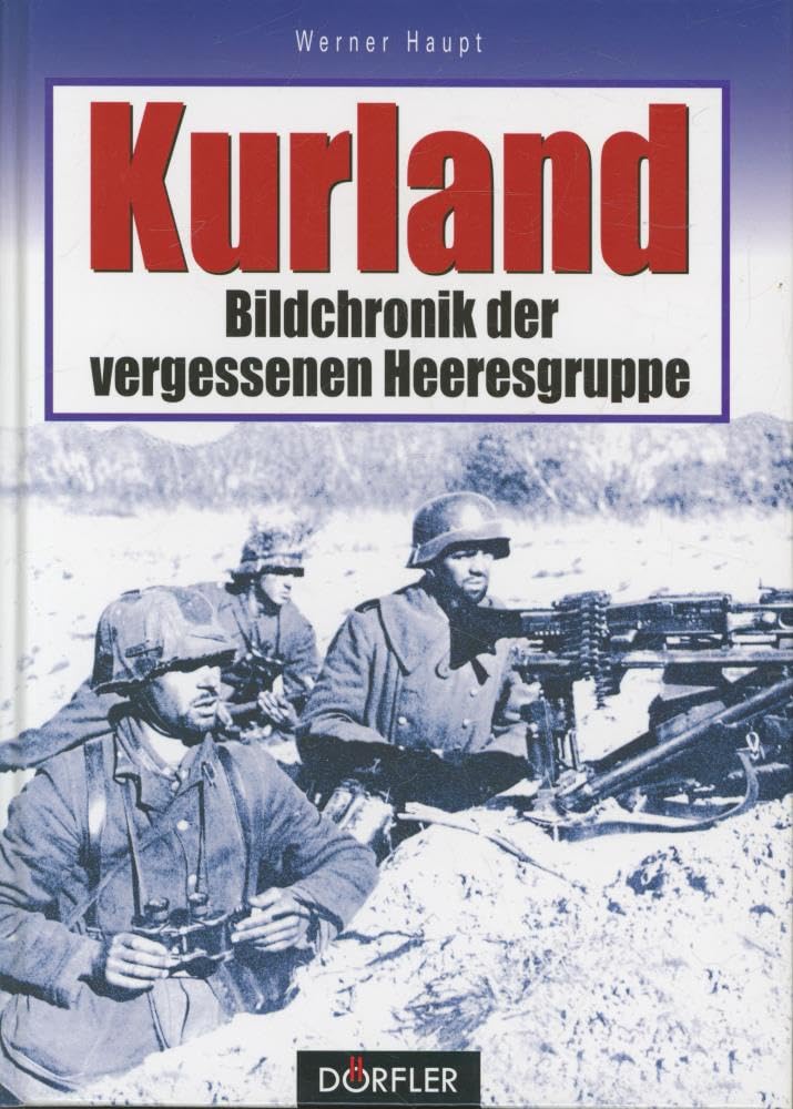 Kurland - Bildchronik der vergessenen Heeresgruppe Politics & History