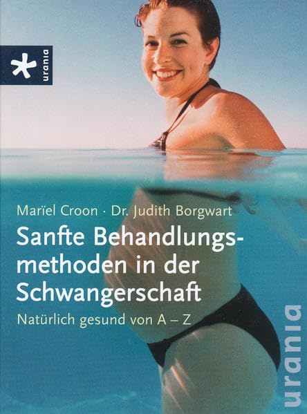 Sanfte Behandlungsmethoden in der Schwangerschaft: Natürlich gesund von A-Z Parents & Children