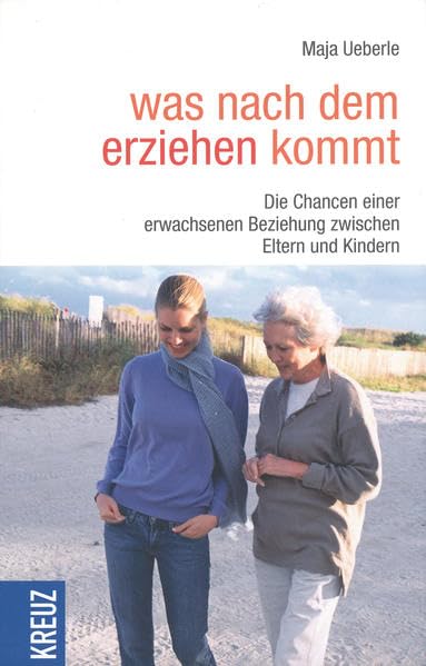 Was nach dem Erziehen kommt: Die Chancen einer erwachsenen Beziehung zwischen Eltern und Kindern Books