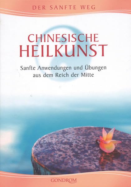 Chinesische Heilkunst: Sanfte Anwendungen und Übungen aus dem Reich der Mitte Medicine