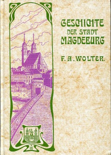 Geschichte der Stadt Magdeburg. Von ihrem Ursprung bis auf die Gegenwart Politics & History