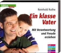 Ein klasse Vater: Mit Verantwortung und Freude erziehen (Edition Ruthe) Partnership & Love
