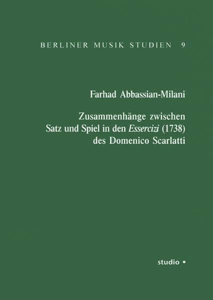 Zusammenhänge zwischen Satz und Spiel in den Essercizi (1738) des Domenico Scarlatti (Berliner Musik Studien) Arts & Music