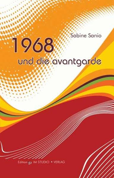 1968 und die Avantgarde: Politisch-ästhetische Wechselwirkungen in der westlichen Welt (Edition pp) Film, Art & Culture