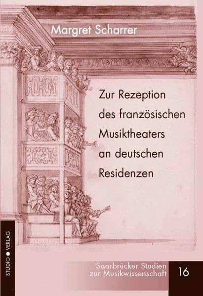 Zur Rezeption des französischen Musiktheaters an deutschen Residenzen im ausgehenden 17. und frühen 18. Jahrhundert (Saarbrücker Studien zur Musikwissenschaft) Film, Art & Culture