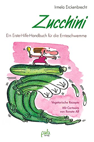 Zucchini: Ein Erste-Hilfe-Handbuch für die Ernteschwemme - vegetarische Rezepte Leisure, Home & Garden