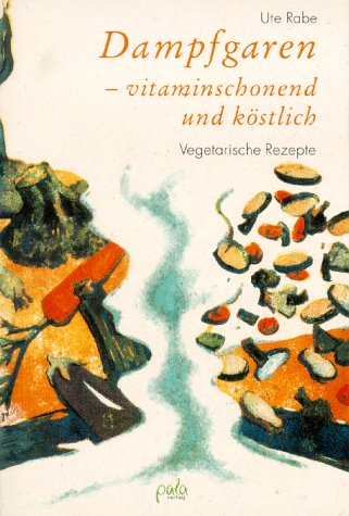 Dampfgaren - vitaminschonend und köstlich: Vegetarische Rezepte Cooking & Enjoying