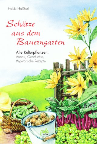 Schätze aus dem Bauerngarten: Alte Kulturpflanzen: Anbau, Geschichte, Vegetarische Rezepte Books