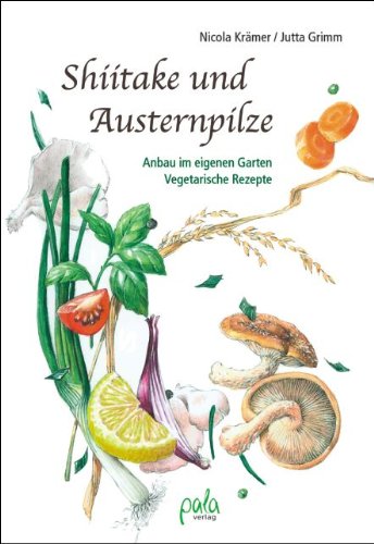 Shiitake und Austernpilze: Anbau im eigenen Garten - Vegetarische Rezepte Leisure, Home & Garden
