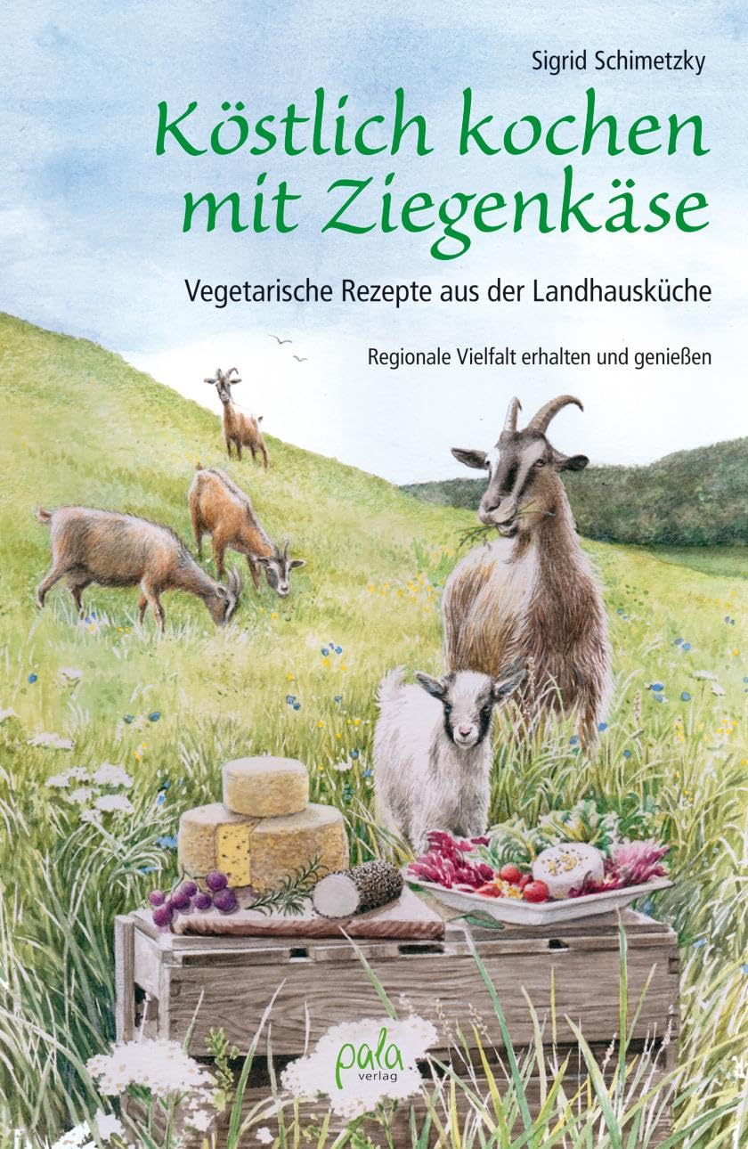 Köstlich kochen mit Ziegenkäse: Vegetarische Rezepte aus der Landhausküche. Regionale Vielfalt erhalten und genießen Leisure, Home & Garden