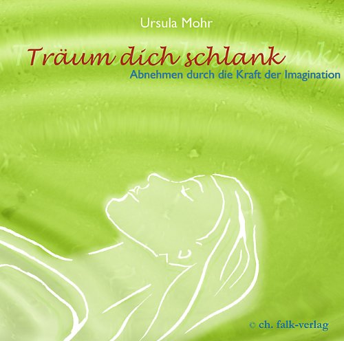 Träum dich schlank, sieh dich schlank...: Abnehmen durch die Kraft der Imagination Lifestyle