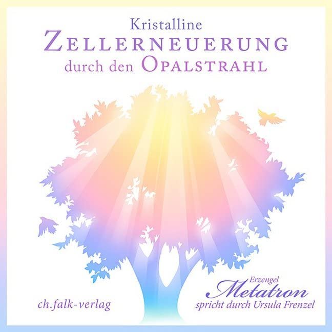 Kristalline Zellerneuerung durch den Opalstrahl: Erzengel Metatron spricht durch Ursula Frenzel Religion & Esotericism