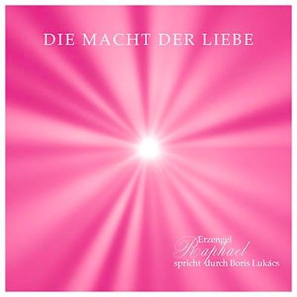 Die Macht der Liebe: Erzengel Raphael spricht durch Boris Lukacs Religion & Esotericism